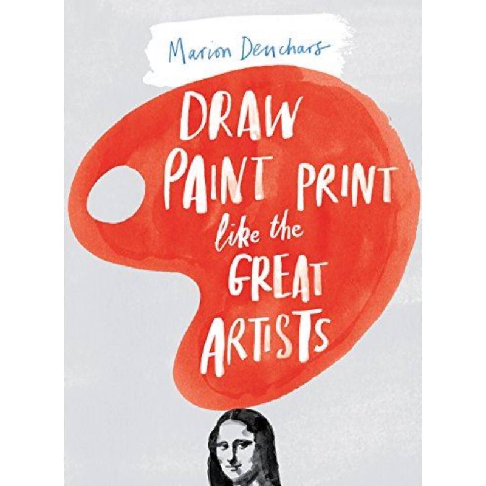Draw Paint Print Like The Great Artists By Marion Deuchars