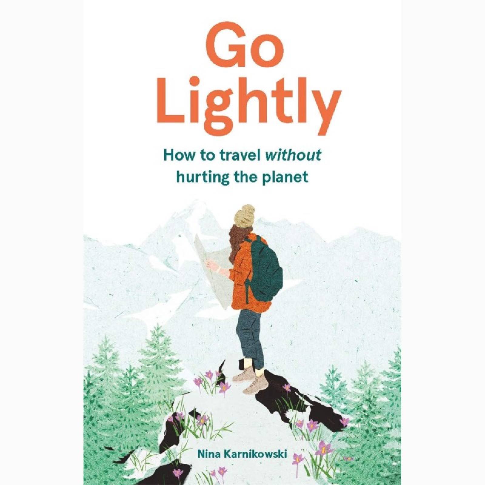 Go Lightly: How To Travel Without Hurting The Planet - Hardback