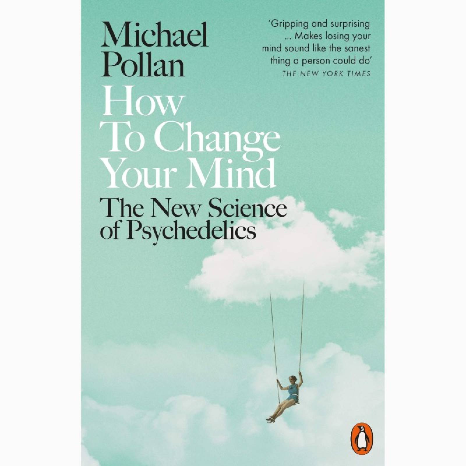 How To Change Your Mind The New Science Of Psychedelics Book