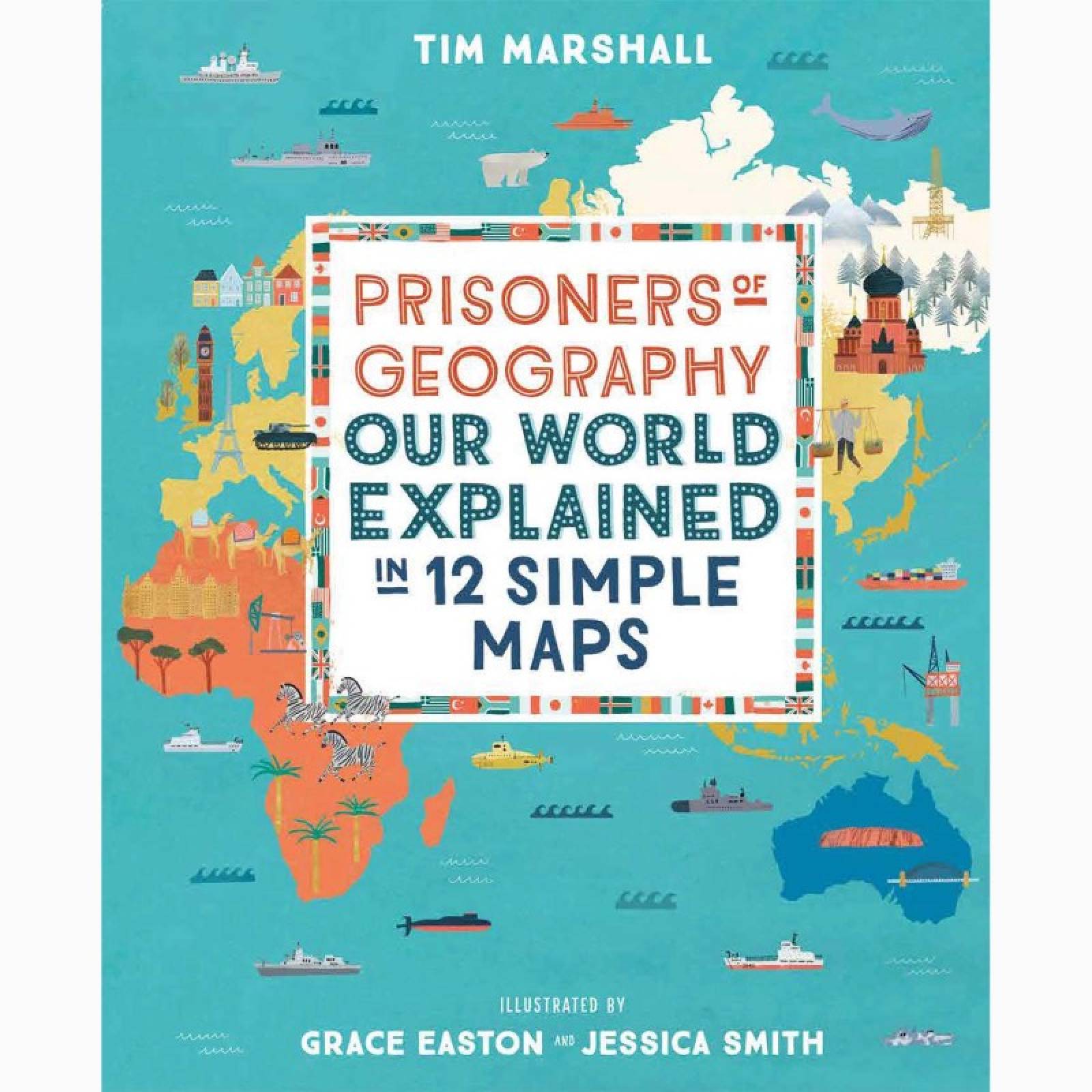 Prisoners of Geography: Our World Explained in 12 Simple Maps