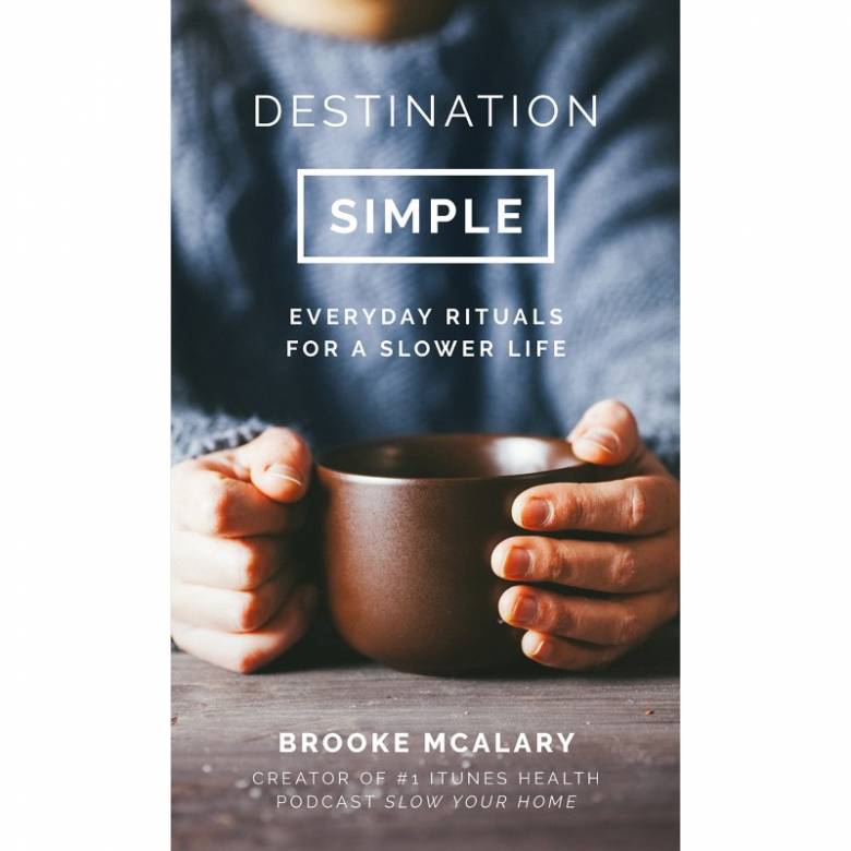 Destination Simple: Everyday Rituals For A Slower Life