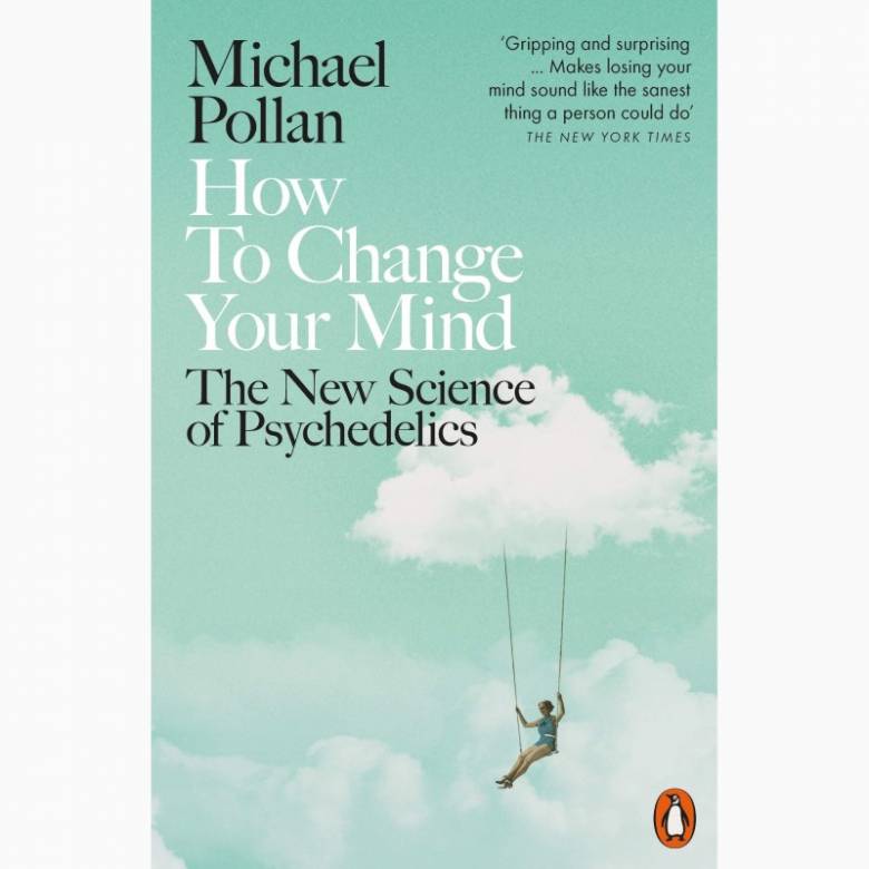 How To Change Your Mind: The New Science Of Psychedelics - Book