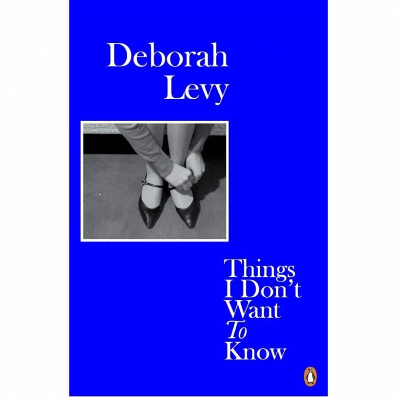 Things I Don't Want To Know By Deborah Levy - Paperback Book