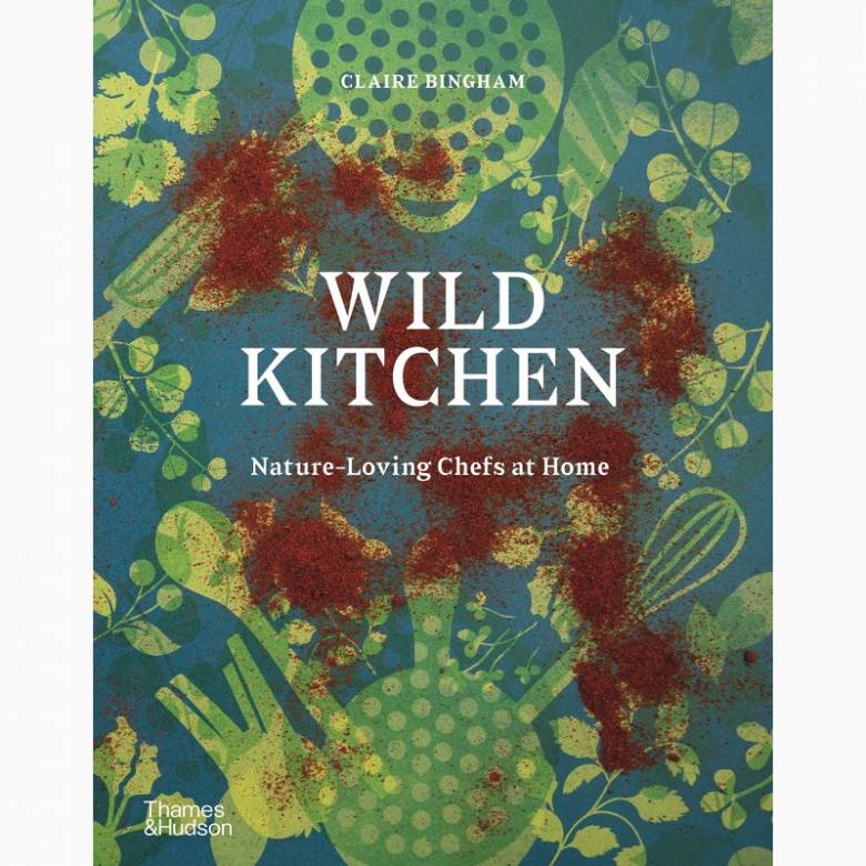 Wild Kitchen: Nature Loving Chefs At Home - Hardback Book